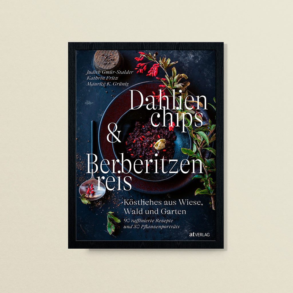 Dahlienchips & Berberitzenreis – Judith Gmür-Stalder, Kathrin Fritz, Maurice K. Grünig - at Verlag